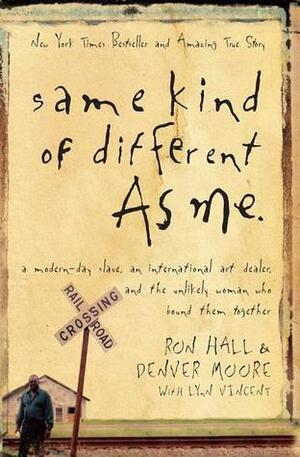 Same Kind Of Different As Me: a modern-day slave, an international art dealer, and the unlikely woman who bound them together by Ron Hall, Ron Hall, Denver Moore, Lynn Vincent