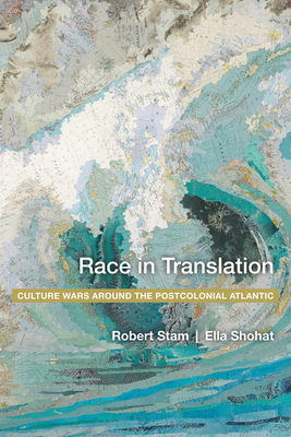 Race in Translation: Culture Wars Around the Postcolonial Atlantic by Robert Stam, Ella Shohat