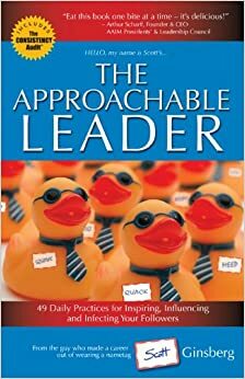 The Approachable Leader: 49 Daily Practices For Inspiring, Influencing And Infecting Your Followers by Scott Ginsberg, Jessica Adams