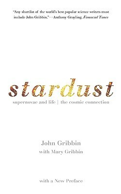 Stardust: Supernovae and Life -- The Cosmic Connection by John Gribbin, Mary Gribbin