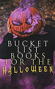 Bucket List Books for the Halloween: 560+ Horror Classics, Supernatural Mysteries & Macabre Stories by Grant Allen, William Hope Hodgson, Bram Stoker, Elizabeth Gaskell, E.F. Benson, Daniel Defoe, Théophile Gautier, Algernon Blackwood, Charles Dickens, Arthur Conan Doyle, Arthur Machen, M.R. James, Henry James, Mark Twain, Wilkie Collins, Thomas Hardy, Nathaniel Hawthorne, Richard Marsh, Edgar Allan Poe, Ambrose Bierce, Mary Shelley, H.P. Lovecraft, Rudyard Kipling, Jerome K. Jerome, Guy de Maupassant, J. Sheridan Le Fanu