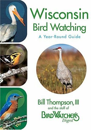 Wisconsin Bird Watching by Bill Thompson III, The Staff of Bird Watcher's Digest