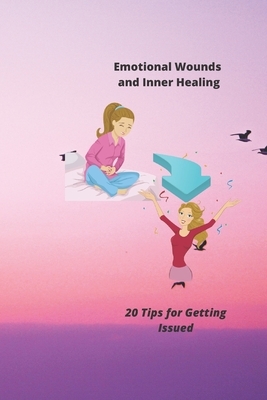 Emotional Wounds and Inner Healing: 20 Tips for Getting Issued by Tchagnirou Abdel-Nazif Zimari