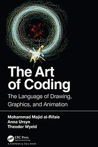 The Art of Coding: The Language of Drawing, Graphics, and Animation by Mohammad Majid Al-Rifaie, Theodor Wyeld, Anna Ursyn