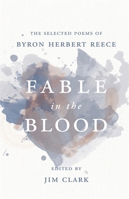 Fable in the Blood: The Selected Poems of Byron Herbert Reece by Byron Herbert Reece