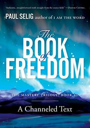 The Book of Freedom: The Mastery Trilogy: Book III by Paul Selig