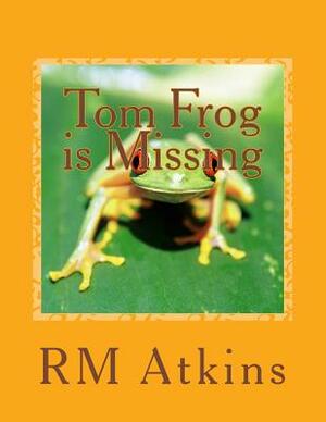 Tom Frog is Missing by R. M. Atkins