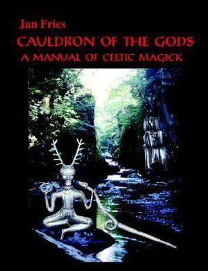 Cauldron Of The Gods: A Manual Of Celtic Magick by Jan Fries