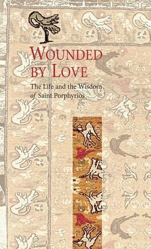 Wounded By Love: The Life And Wisdom Of Elder Porphyrios by Elder Porphyrios