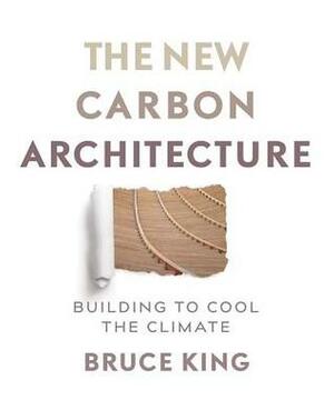 New Carbon Architecture: Building to Cool the Planet by Bruce King