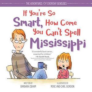 If You're So Smart, How Come You Can't Spell Mississippi: An Encouraging Book About Dyslexia and Growth Mindset for Kids and Resource for Teachers and Parents by Barbara Esham, Mike Gordon