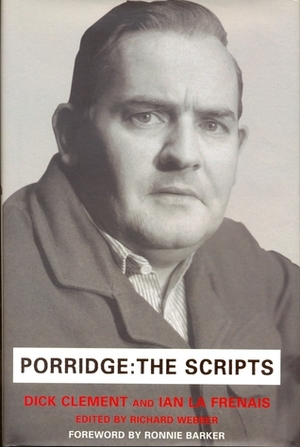 Porridge: The Scripts by Dick Clement, Ian La Frenais, Richard Webber