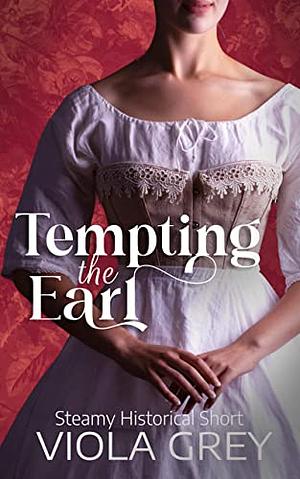 Tempting The Earl: Steamy Historical Short (Erotic Liaisons: Steamy Historical Shorts) by Viola Grey