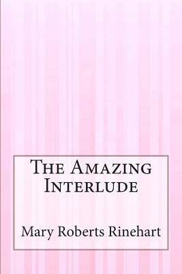 The Amazing Interlude by Mary Roberts Rinehart