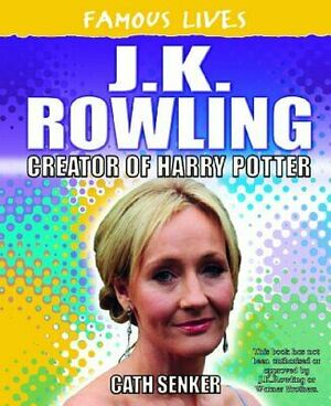 J.K. Rowling: Creator of Harry Potter by Cath Senker