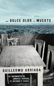 Un dulce olor a muerte by Guillermo Arriaga