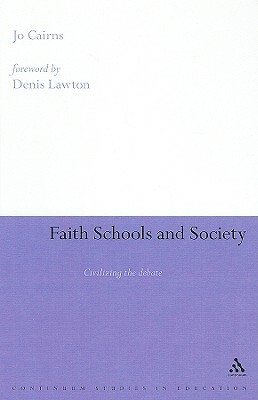 Faith Schools and Society: Civilizing the Debate by Jo Cairns