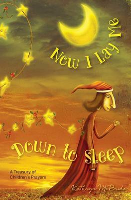 Now I Lay Me Down to Sleep: A Treasury of Children's Prayers by Kathryn McBride