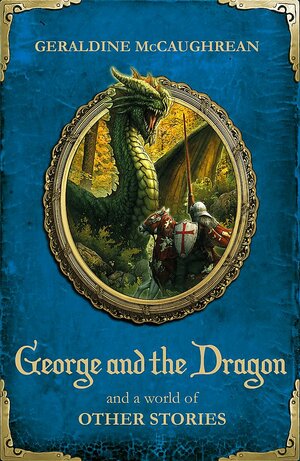 George and the Dragon and a World of Other Stories by Geraldine McCaughrean