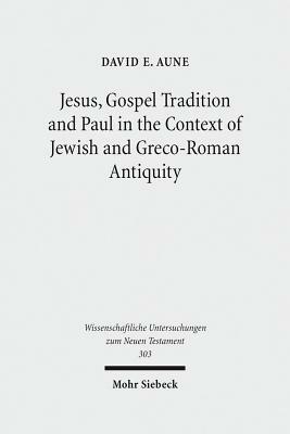 Jesus, Gospel Tradition and Paul in the Context of Jewish and Greco-Roman Antiquity: Collected Essays II by David E. Aune