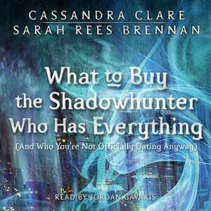 What to Buy the Shadowhunter Who Has Everything by Cassandra Clare, Sarah Rees Brennan