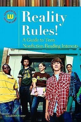 Reality Rules!: A Guide to Teen Nonfiction Reading Interests by Elizabeth Fraser, Elizabeth Fraser