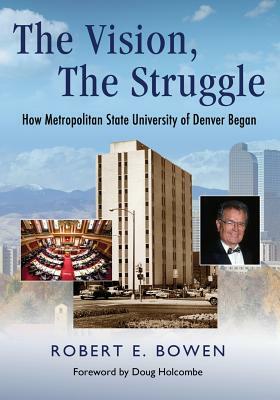 The Vision, The Struggle: How Metropolitan State University of Denver Began by Robert Bowen