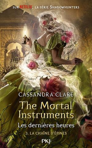 The Mortal Instruments, Les dernières heures - tome 03 : La chaîne d'épines by Cassandra Clare