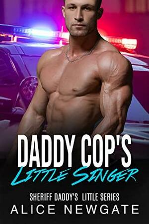 Daddy Cop's Little Singer by Alice Newgate