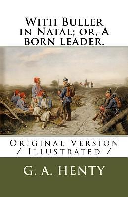 With Buller in Natal; or, A born leader.: Original Version / Illustrated / by G.A. Henty