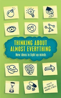 Thinking about Almost Everything: New Ideas to Light Up Minds by Michael O?neill, Ash Amin