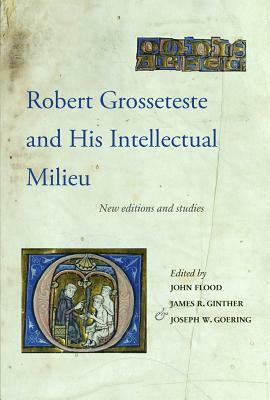 Robert Grosseteste and His Intellectual Milieu: New Editions and Studies by 