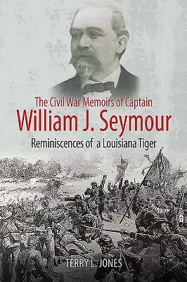 The Civil War Memoirs of Captain William J. Seymour: Reminiscences of a Louisiana Tiger by 