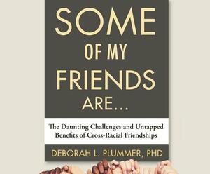 Some of My Friends Are...: The Daunting Challenges and Untapped Benefits of Cross-Racial Friendships by Deborah L. Plummer