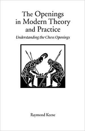 The Openings in Modern Theory and Practice by Raymond D. Keene
