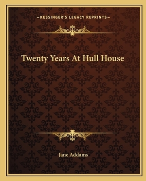 Twenty Years At Hull House by Jane Addams