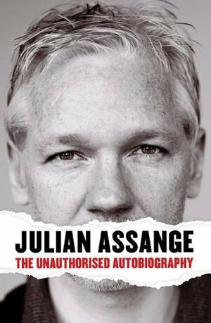 Julian Assange - The Unauthorised Autobiography by Julian Assange