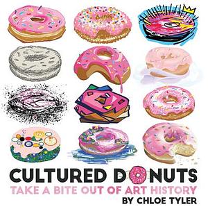 Cultured Donuts: Take a Bite Out of Art History by Chloe Tyler, Chloe Tyler