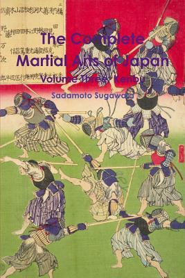 The Complete Martial Arts of Japan Volume Three: Kenbu by Sadamoto Sugawara