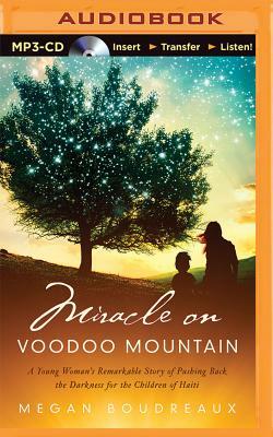 Miracle on Voodoo Mountain: A Young Woman's Remarkable Story of Pushing Back the Darkness for the Children of Haiti by Megan Boudreaux