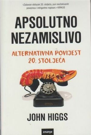 Apsolutno nezamislivo : pokušaj shvaćanja dvadesetog stoljeća by J.M.R. Higgs, John Higgs