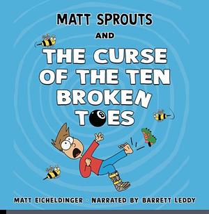 Matt Sprouts and the Curse of the Ten Broken Toes  by Matthew Eicheldinger