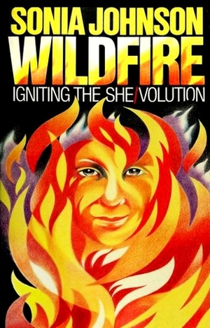 Wildfire: Igniting the She/Volution by Sonia Johnson