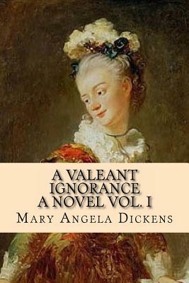 A Valeant Ignorance - A Novel Vol. I by Mary Angela Dickens, Rolf McEwen
