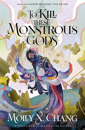 To Kill These Monstrous Gods by Molly X. Chang