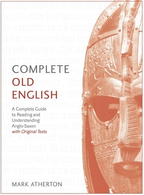 Complete Old English Beginner to Intermediate Course: A Comprehensive Guide to Reading and Understanding Old English, with Original Texts by Mark Atherton