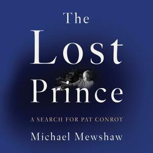 The Lost Prince: A Search for Pat Conroy by Michael Mewshaw