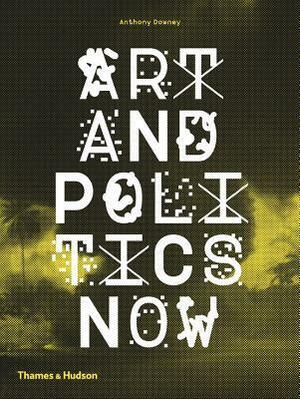 Art and Politics Now by Anthony Downey