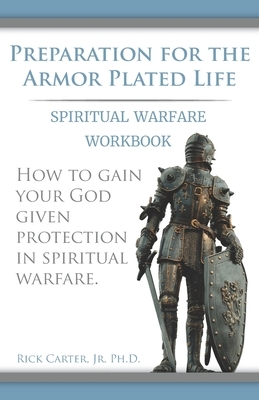 Preparation for the Armor Plated Life: Spiritual Warfare Workbook by Rick Carter