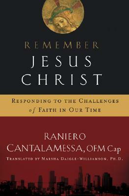 Remember Jesus Christ: Responding to the Challenges of Faith in Our Time by Raniero Cantalamessa